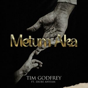 Tim Godfrey Metum aka lyrics