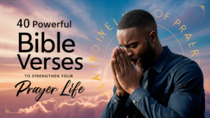 40 Powerful Bible Verses to Strengthen Your Prayer Life